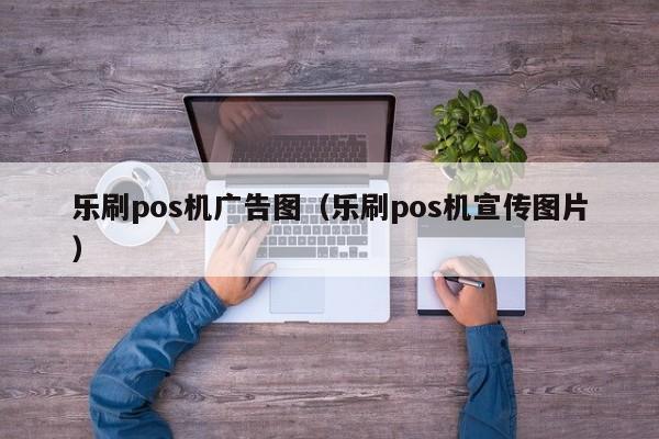 乐刷pos机广告图（乐刷pos机宣传图片）