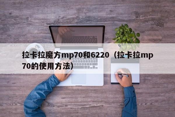 拉卡拉魔方mp70和6220（拉卡拉mp70的使用方法）