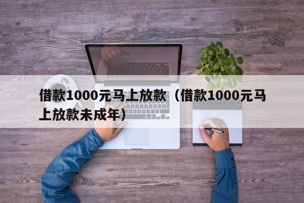 借款1000元马上放款（借款1000元马上放款未成年）