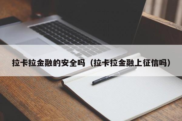 拉卡拉金融的安全吗（拉卡拉金融上征信吗）