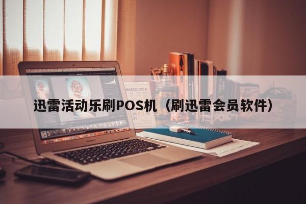 迅雷活动乐刷POS机（刷迅雷会员软件）