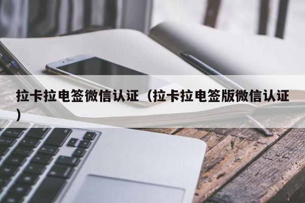 拉卡拉电签微信认证（拉卡拉电签版微信认证）