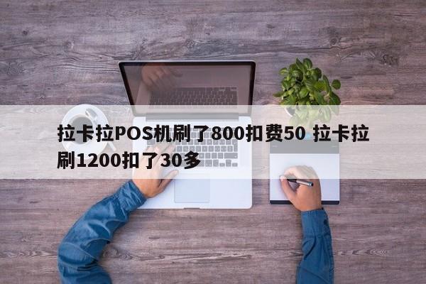 拉卡拉POS机刷了800扣费50 拉卡拉刷1200扣了30多