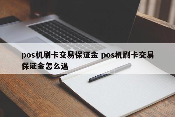 pos机刷卡交易保证金 pos机刷卡交易保证金怎么退