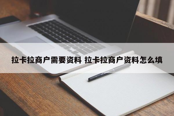 拉卡拉商户需要资料 拉卡拉商户资料怎么填