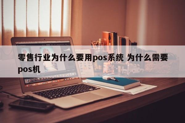 零售行业为什么要用pos系统 为什么需要pos机