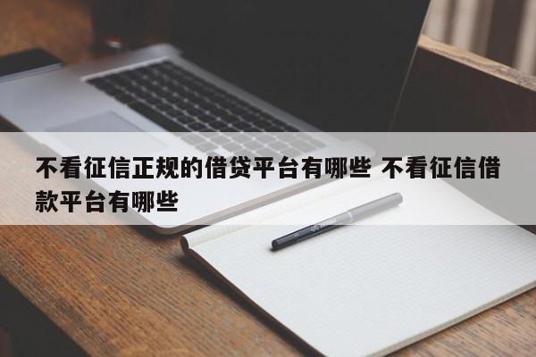 不看征信正规的借贷平台有哪些 不看征信借款平台有哪些