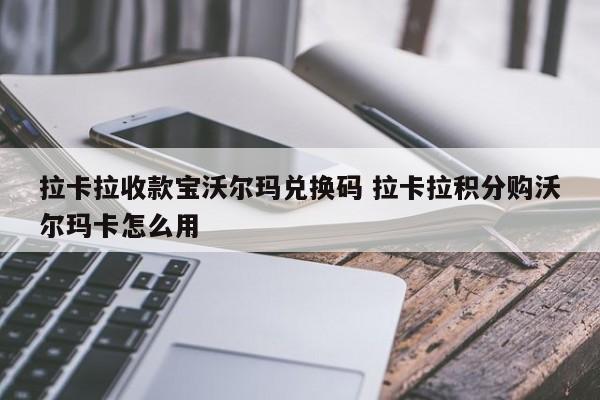 拉卡拉收款宝沃尔玛兑换码 拉卡拉积分购沃尔玛卡怎么用