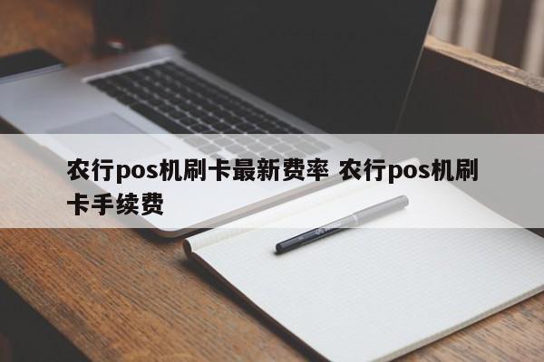 农行pos机刷卡最新费率 农行pos机刷卡手续费