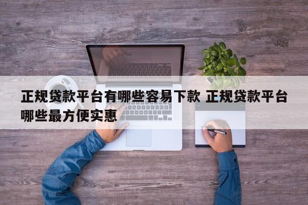 正规贷款平台有哪些容易下款 正规贷款平台哪些最方便实惠