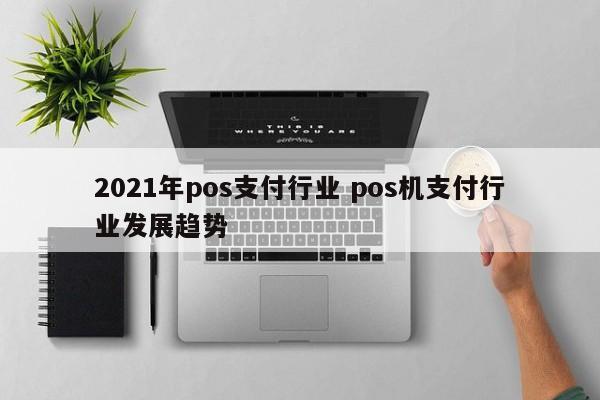 2021年pos支付行业 pos机支付行业发展趋势