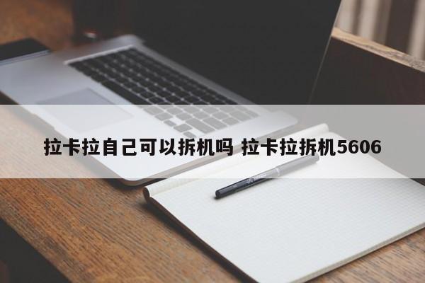 拉卡拉自己可以拆机吗 拉卡拉拆机5606