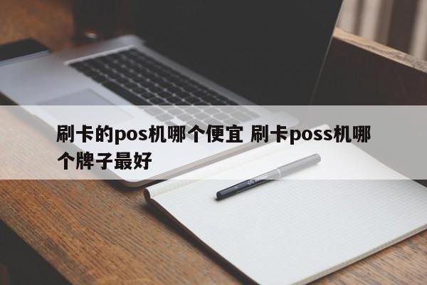 刷卡的pos机哪个便宜 刷卡poss机哪个牌子最好