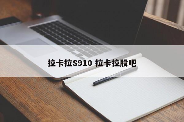 拉卡拉S910 拉卡拉股吧