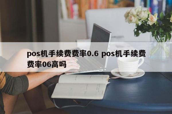 pos机手续费费率0.6 pos机手续费费率06高吗