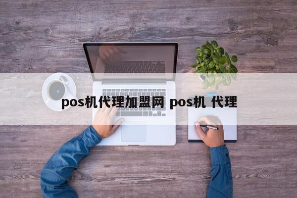 pos机代理加盟网 pos机 代理