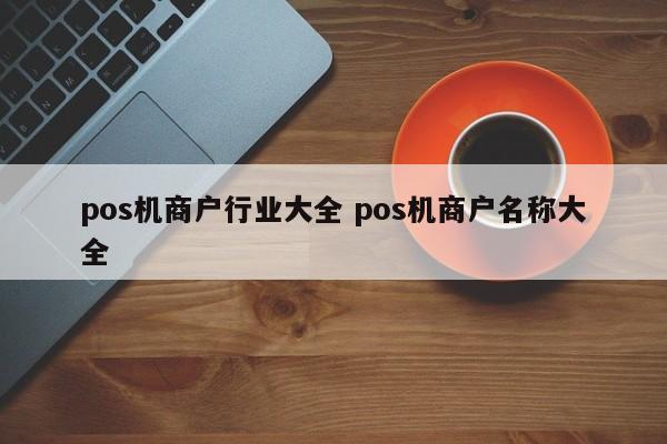 pos机商户行业大全 pos机商户名称大全