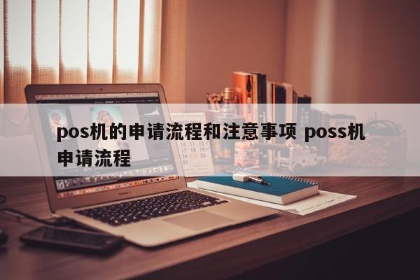 pos机的申请流程和注意事项 poss机申请流程