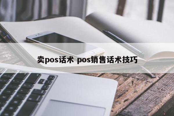 卖pos话术 pos销售话术技巧