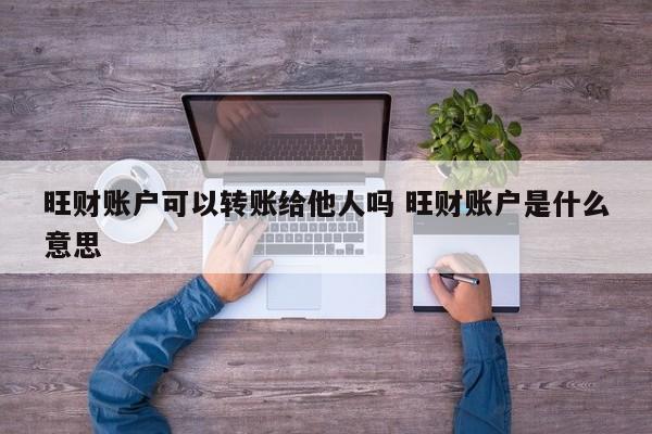 旺财账户可以转账给他人吗 旺财账户是什么意思