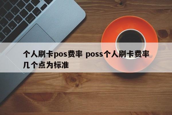 个人刷卡pos费率 poss个人刷卡费率几个点为标准