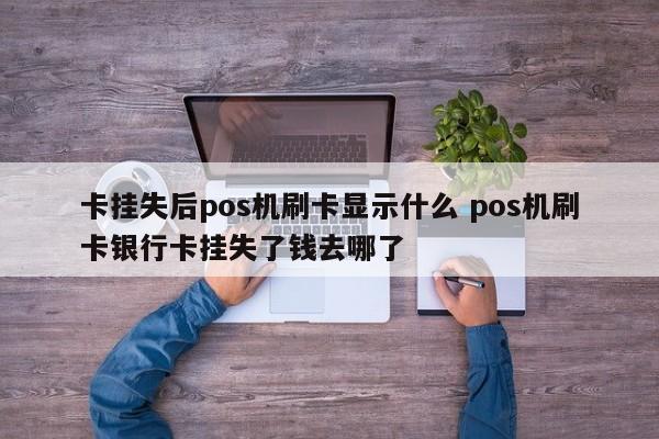 卡挂失后pos机刷卡显示什么 pos机刷卡银行卡挂失了钱去哪了